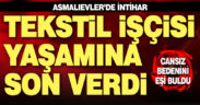 35 yaşındaki tekstil işçisi adam yaşamına son verdi