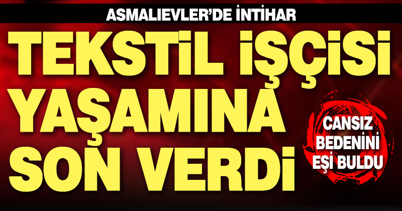 35 yaşındaki tekstil işçisi adam yaşamına son verdi
