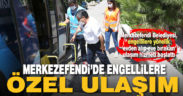 Merkezefendi Belediyesi’nden engellilere ‘özel ulaşım’ hizmeti