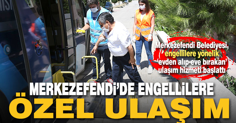 Merkezefendi Belediyesi’nden engellilere ‘özel ulaşım’ hizmeti