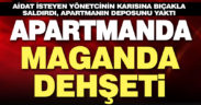 Birikmiş aidatı isteyen yöneticinin karısına bıçakla saldırdı, apartmanın deposunu yaktı