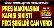 Sümer Mahallesi’nde korkunç ölüm. Pres makinasına kafası sıkıştı hayatını kaybetti