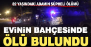 82 yaşındaki adam evinin bahçesinde ölü bulundu
