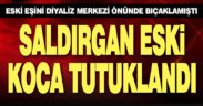 Diyalizden çıkan eski eşini bıçakla yaralayan saldırgan tutuklandı