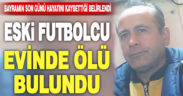 Eski futbolcu Sinan Demirkale evinde ölü bulundu