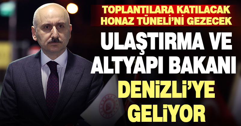 Ulaştırma ve Altyapı Bakanı Adil Karaismailoğlu Denizli’ye geliyor