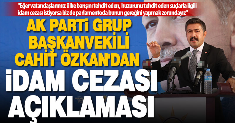AK Parti Grup Başkanvekili Cahit Özkan’dan “idam cezası” açıklaması
