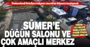 Merkezefendi Belediyesi’nden Sümer’e düğün salonu ve çok amaçlı merkez