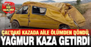 Çal’da yağmurda kayganlaşan yol kaza getirdi: Aynı aileden 3 kişi yaralandı