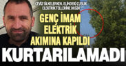 Elektrik akımına kapılan genç imam yaşamını yitirdi