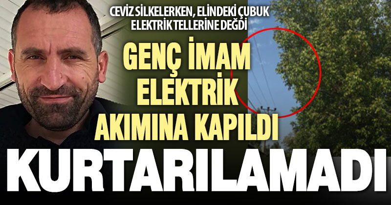 Elektrik akımına kapılan genç imam yaşamını yitirdi