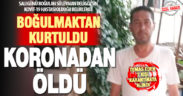 Boğulmaktan kurtulan esnaf, koronavirüs nedeniyle hayatını kaybetti