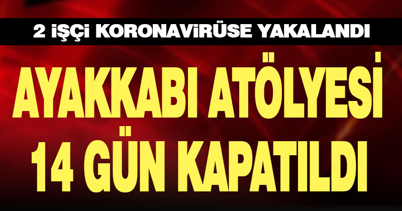 Acıpayam’da 2 işçi koronavirüse yakalandı, ayakkabı atölyesi kapatıldı