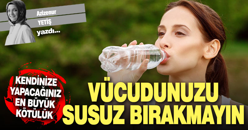 SUSUZ KALAN BİR VÜCUTTA NELER OLUR?