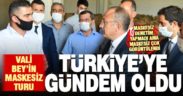 Vali Ali Fuat Atik’in maskesiz dolaşması Türkiye’nin gündeminde