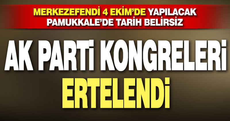 AK Parti’de Merkezefendi ve Pamukkale kongreleri ertelendi
