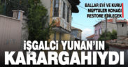İşgalci Yunan’ın karargah olarak kullandığı ev restore edilecek