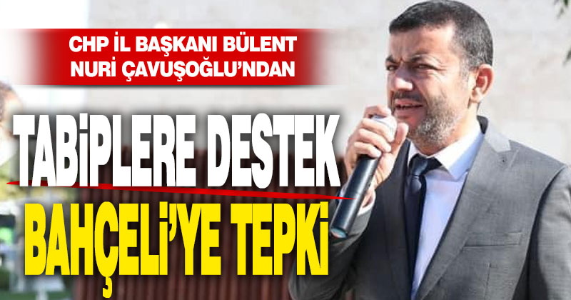 CHP İl Başkanı’ndan tabiplere destek, Bahçeli’ye tepki