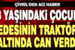 Çivril’de 3 yaşındaki çocuk dedesinin kullandığı traktörün altında can verdi