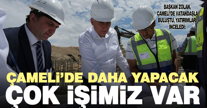Başkan Zolan, Çameli’de yatırımları inceledi: Daha yapacak çok iş var