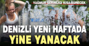 Yağmur serinliği kısa sürecek, Denizli yeni haftada yine yanacak