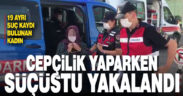 Cepçilik yapan kadın suçüstü yakalandı