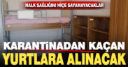 Karantinadan kaçan yurtlara alınacak