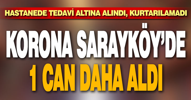 Sarayköy’de korona bir can daha aldı