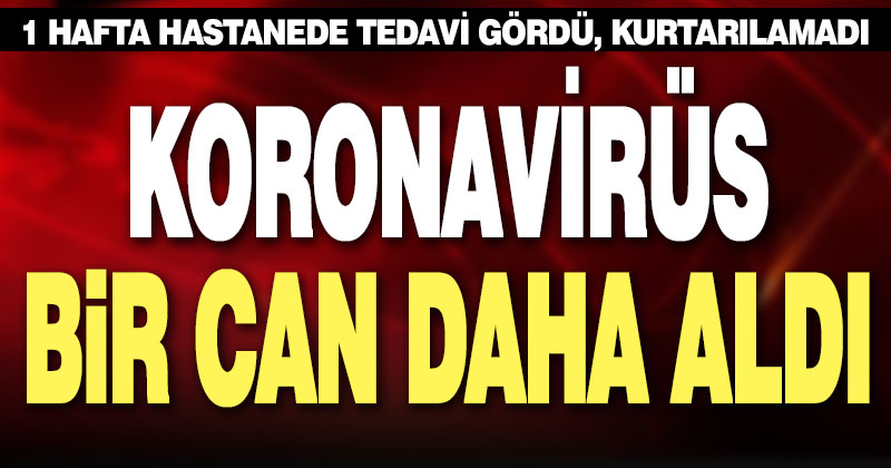 Koronavirüs bir can daha aldı