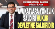İlhan: Avukatlara yönelik saldırı, hukuk devletine yapılan saldırıdır