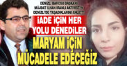 Denizli Barosu Başkanı Müjdat İlhan, Göç İdaresi’nni Maryam Seriatmedari’nin iadesi için her yolu denediğini öne sürdü