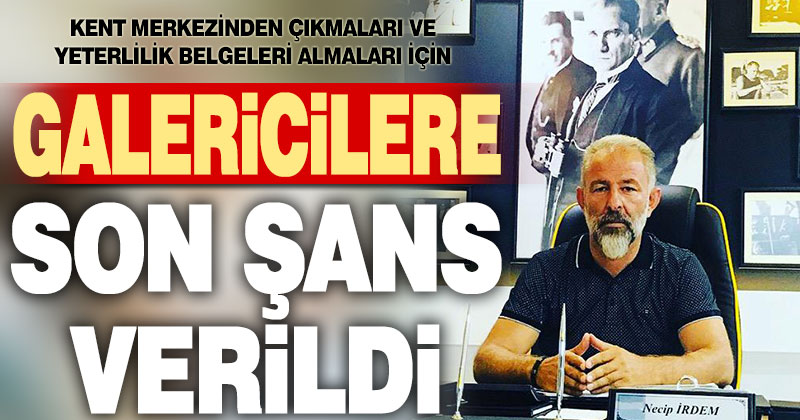 Galericilere taşınmaları için son bir şans daha verildi