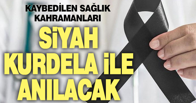 Kaybedilen sağlık çalışanları siyah kurdela ile anılacak