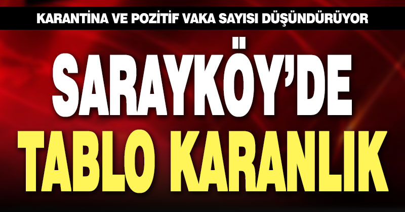 Sarayköy’de karantina ve pozitif vaka sayısı düşündürüyor