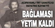 Acıpayamlı bağlama sanatçısı Şinasi Uslu hayatını kaybetti