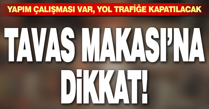 Yol çalışması nedeniyle Tavas Makası trafiğe kapatılıyor