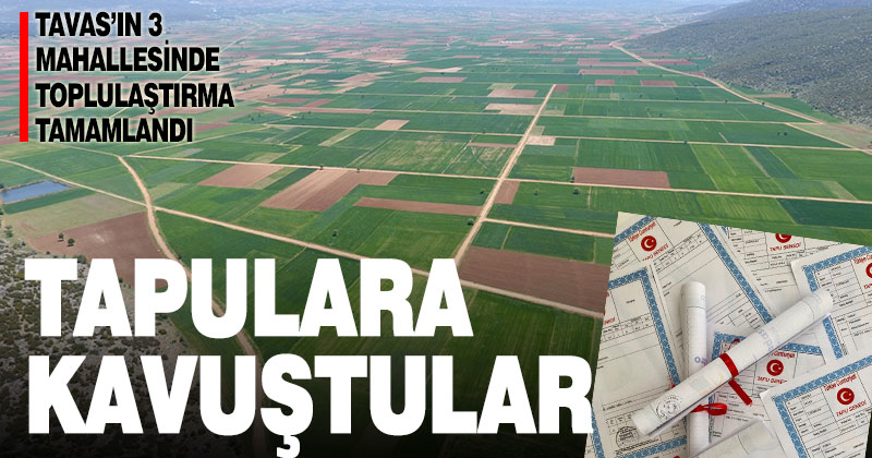 Tavas’ta toplulaştırma yapılan mahallelerde yeni tapular teslim edildi