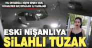Eski nişanlısına silahlı saldırı düzenleyen zanlı ve suç ortakları yakalandı