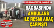 Bağbaşı’nda ambulans ile resmi araç çarpıştı