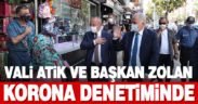 Vali Atik ve Başkan Zolan’dan koronavirüs denetimi