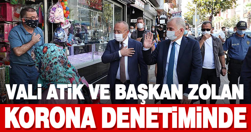 Vali Atik ve Başkan Zolan’dan koronavirüs denetimi