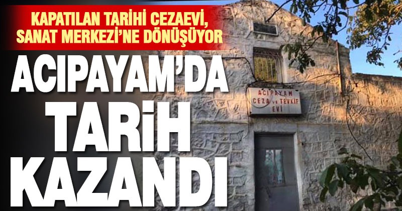 Acıpayam’da kapatılan cezaevi sanat merkezine dönüştürülüyor
