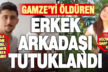 Gamze’yi öldüren erkek arkadaşı Hasan Bölüm tutuklandı