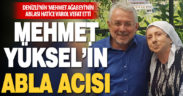 Mehmet Yüksel’in ablası Hatice Yüksel Varol vefat etti