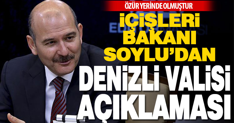 İçişleri Bakanı Süleyman Soylu’dan Denizli Valisi için ‘özür’ açıklaması