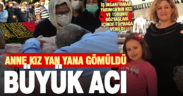 Aydın’daki trafik kazasında hayatını kaybeden anne ile kızı son yolculuğuna uğurlandı