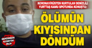 Koronavirüsten kurtulan yurttaş: Nefesinizin kıymetini bilin, ben ölümden döndüm