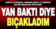 15 yaşındaki çocuğu bıçaklayan şüpheli: Yan baktığı için bıçakladım
