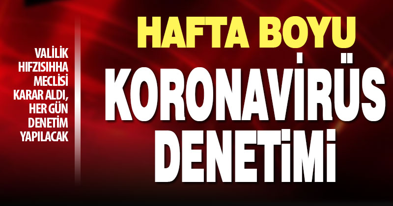 Hafta boyunca koronavirüs denetimi yapılacak