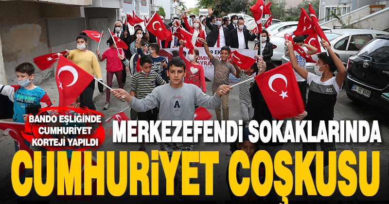 Merkezefendi sokaklarında Cumhuriyet coşkusu